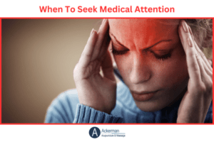 When To Seek Medical Attention - Headache Awareness - Ackerman Acupuncture